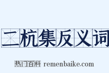 二杭集反义词是什么意思的图片